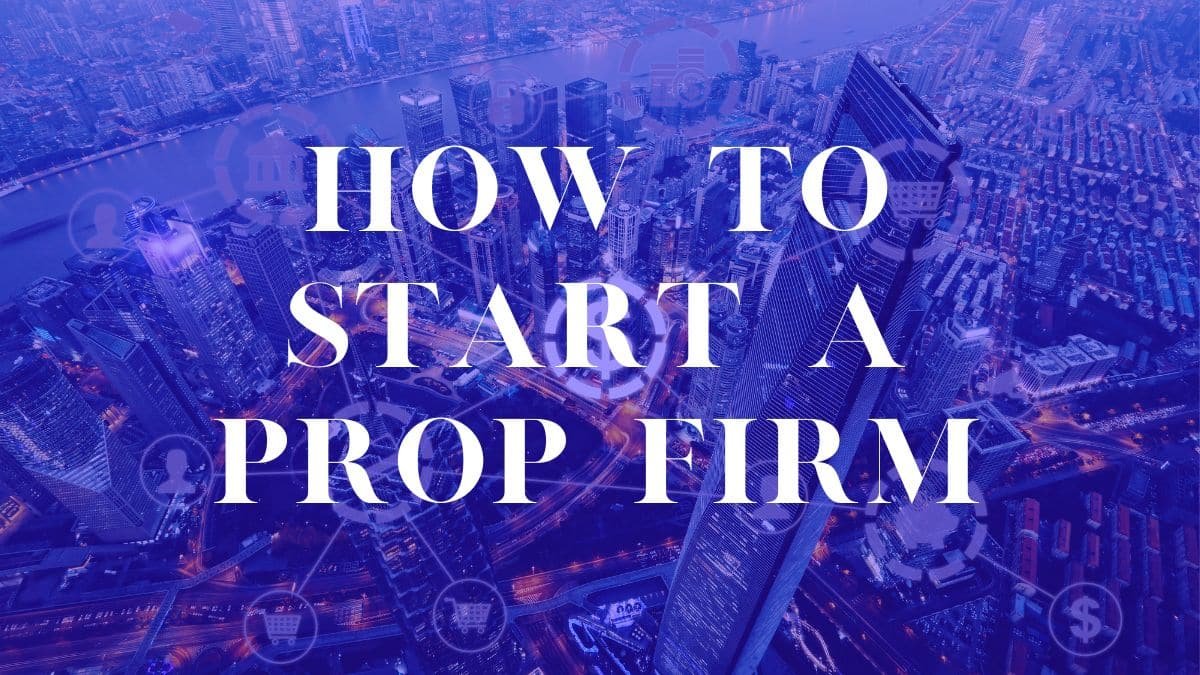 How To Start A Prop Firm In 2026